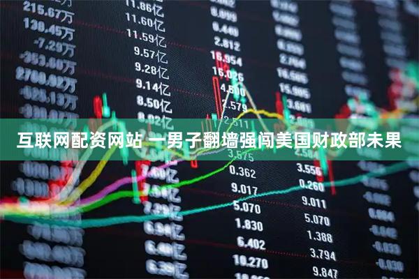 互联网配资网站 一男子翻墙强闯美国财政部未果